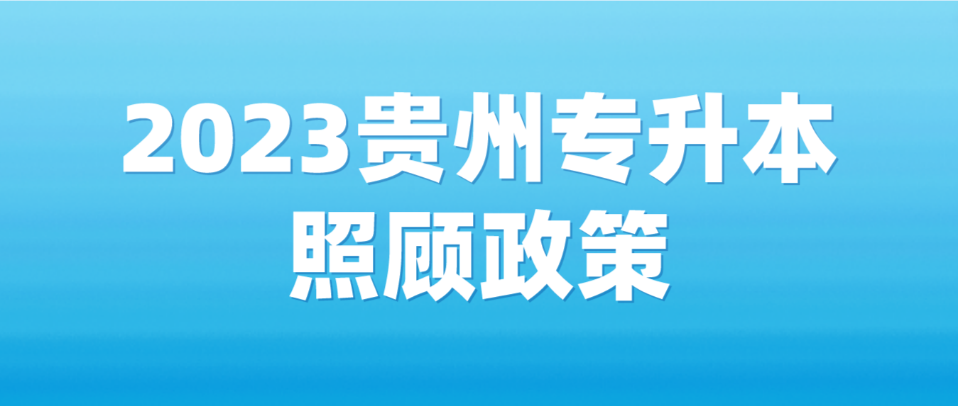 2023年贵州黔南专升本照顾政策有哪些？