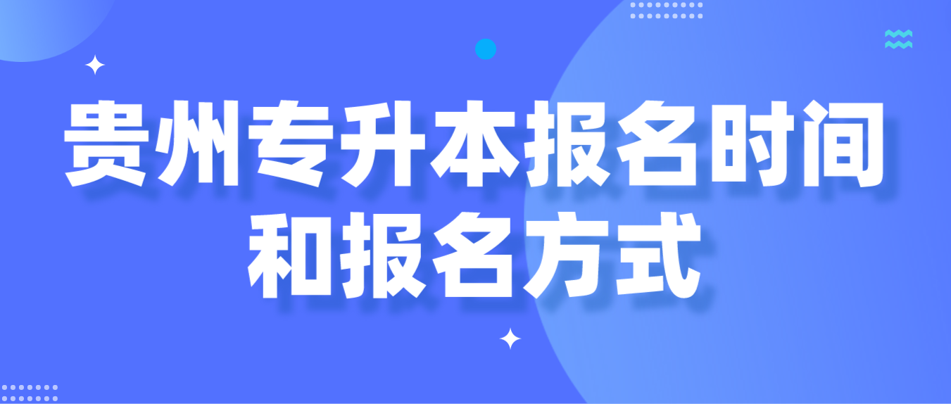 2024年贵州专升本报名时间和报名方式是什么？