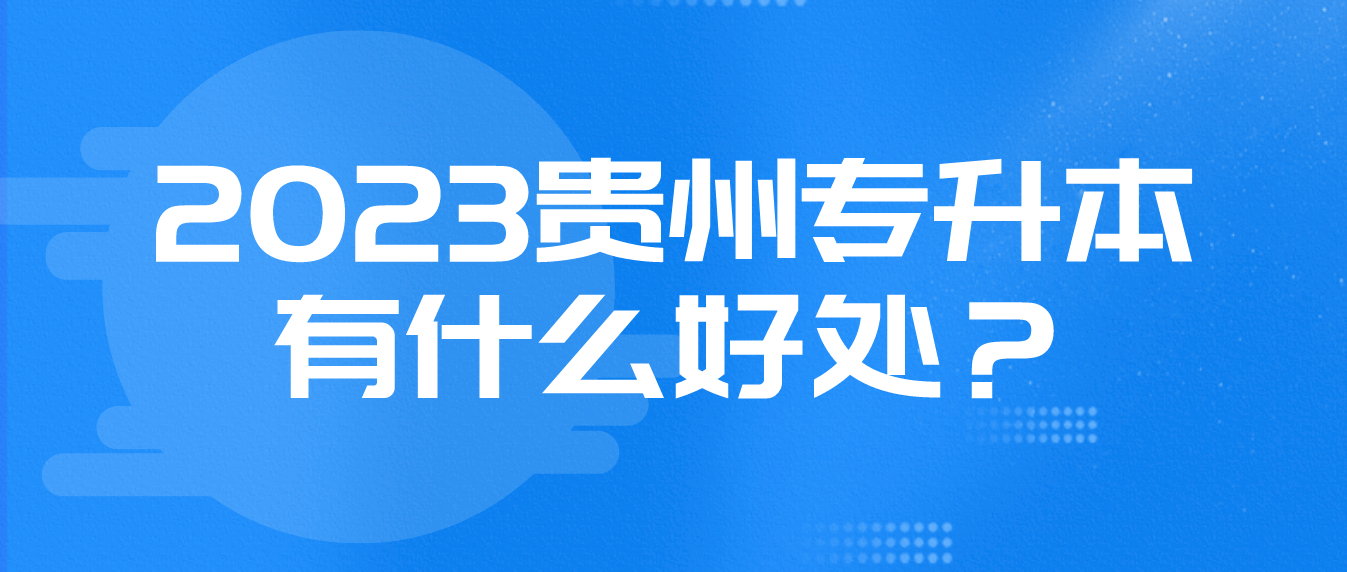 2023年贵州专升本有什么好处？