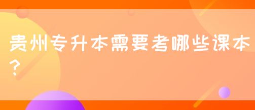 贵州专升本需要考哪些课本？