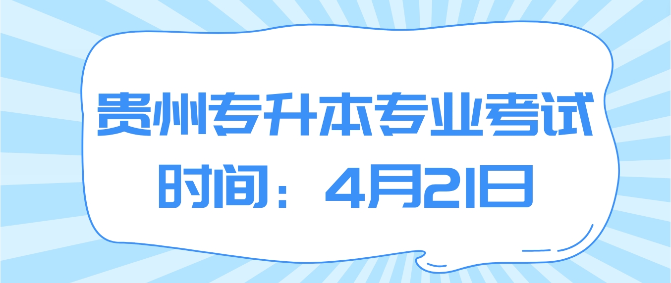 2024年贵州专升本专业考试时间：2024年4月21日