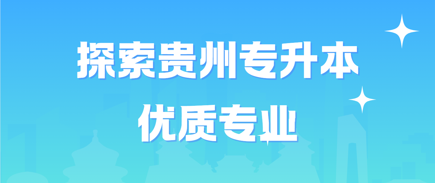 探索贵州黔南专升本优质专业：为你的未来加码增值