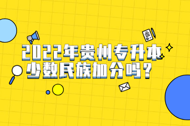 2022年贵州专升本少数民族加分吗？