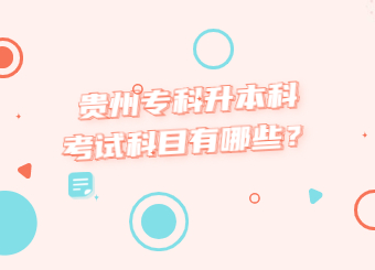 贵州专科升本科考试科目有哪些？