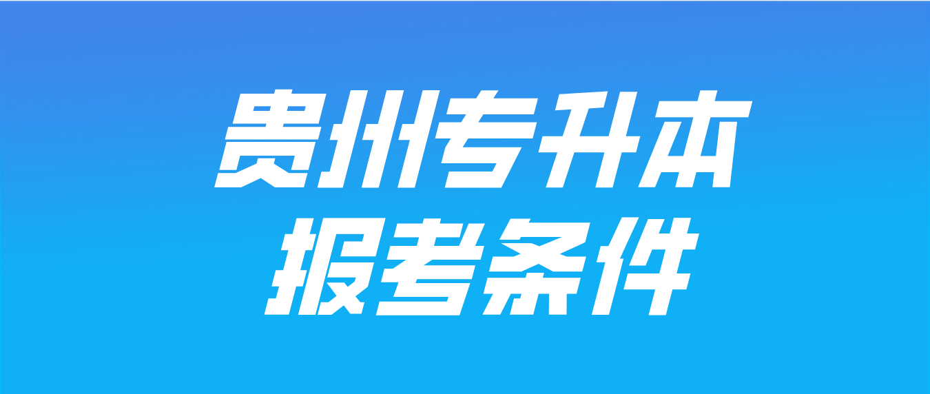 2024年贵州黔南专升本报考条件是什么？